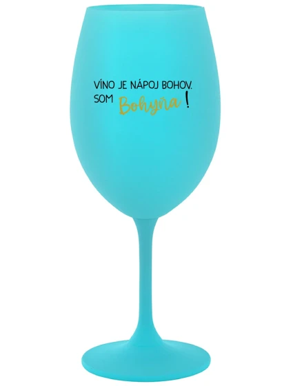 VÍNO JE NÁPOJ BOHOV. SOM BOHYŇA! - tyrkysový pohár na víno 350 ml