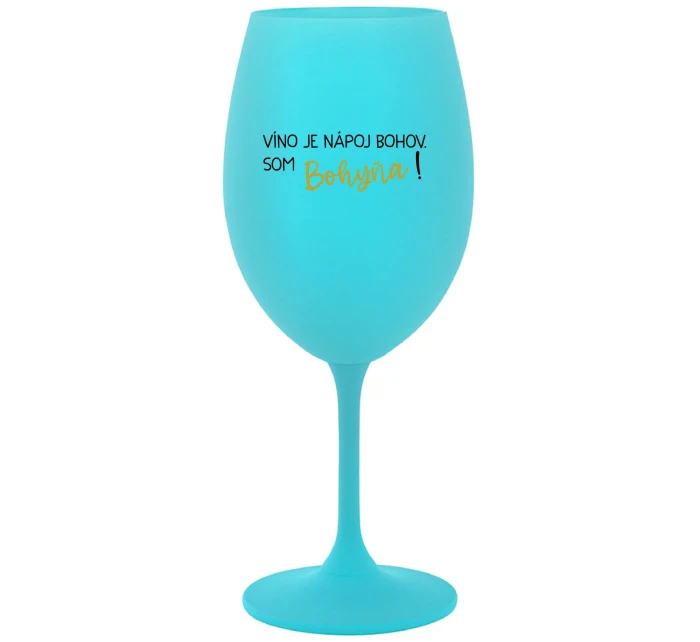 VÍNO JE NÁPOJ BOHOV. SOM BOHYŇA! - tyrkysový pohár na víno 350 ml