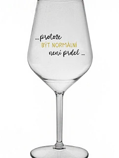 ...PROTOŽE BÝT NORMÁLNÍ NENÍ PRDEL... - čirá nerozbitná sklenice na víno 470 ml