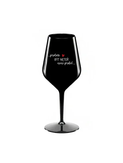 PROTOŽE BÝT NETEŘ NENÍ PRDEL - černá nerozbitná sklenice na víno 470 ml PROTOŽE BÝT NETEŘ NENÍ PRDEL - černá nerozbitná sklenice na víno 470 ml