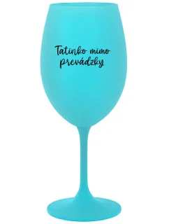 TATINKO MIMO PREVÁDZKY - tyrkysový pohár na víno 350 ml