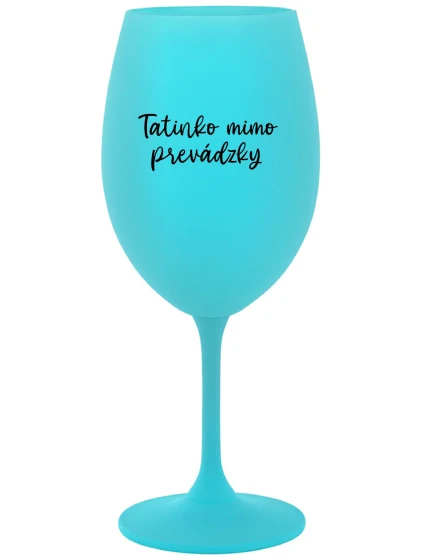 TATINKO MIMO PREVÁDZKY - tyrkysový pohár na víno 350 ml TATINKO MIMO PREVÁDZKY - tyrkysový pohár na víno 350 ml