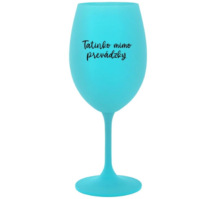TATINKO MIMO PREVÁDZKY - tyrkysový pohár na víno 350 ml TATINKO MIMO PREVÁDZKY - tyrkysový pohár na víno 350 ml
