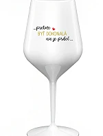 ...KEĎŽE BYŤ DOKONALÝ NIE JE PRDEL... - biely nerozbitný pohár na víno 470 ml