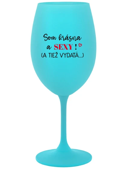 SOM KRÁSNA A SEXY! (A TIEŽ VYDATÁ...) - tyrkysový pohár na víno 350 ml SOM KRÁSNA A SEXY! (A TIEŽ VYDATÁ...) - tyrkysový pohár na víno 350 ml