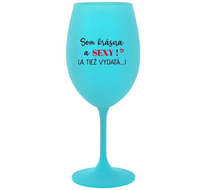 SOM KRÁSNA A SEXY! (A TIEŽ VYDATÁ...) - tyrkysový pohár na víno 350 ml SOM KRÁSNA A SEXY! (A TIEŽ VYDATÁ...) - tyrkysový pohár na víno 350 ml