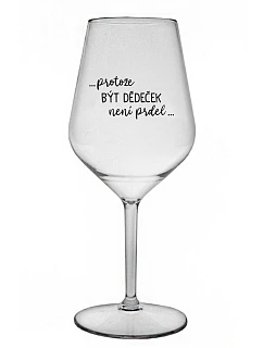 ...PROTOŽE BÝT DĚDEČEK NENÍ PRDEL.. - čirá nerozbitná sklenice na víno 470 ml