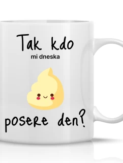 TAK KDO MI DNESKA POSERE DEN? - klasický bílý keramický hrníček 300 ml
