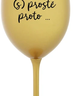 BECAUSE (S)JUST BECAUSE... - zlatý pohár na víno 350 ml