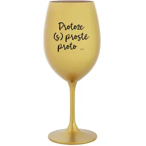 PROTOŽE (S)PROSTĚ PROTO... - zlatá sklenice na víno 350 ml