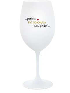 ...PROTOŽE BÝT DOKONALÁ NENÍ PRDEL... - bílá  sklenice na víno 350 ml