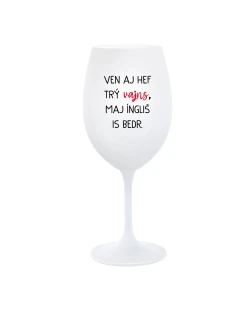 VEN AJ HEF TRÝ VAJNS, MAJ ÍNGLIŠ IS BEDR. - pohár na biele víno 350 ml