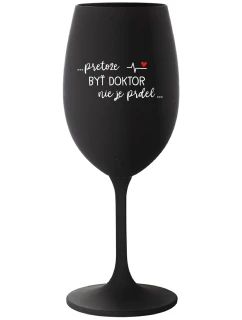 ...PRETOŽE BYŤ DOKTOR NIE JE PRDEL... - čierny pohár na víno 350 ml