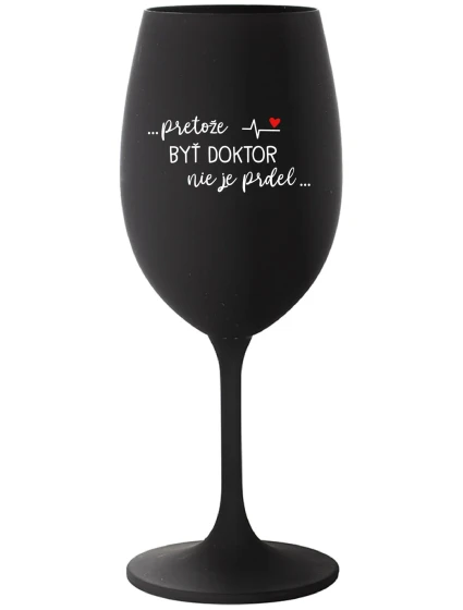 ...PRETOŽE BYŤ DOKTOR NIE JE PRDEL... - čierny pohár na víno 350 ml ...PRETOŽE BYŤ DOKTOR NIE JE PRDEL... - čierny pohár na víno 350 ml