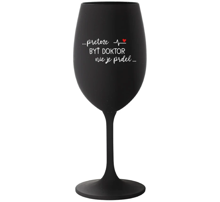 ...PRETOŽE BYŤ DOKTOR NIE JE PRDEL... - čierny pohár na víno 350 ml ...PRETOŽE BYŤ DOKTOR NIE JE PRDEL... - čierny pohár na víno 350 ml