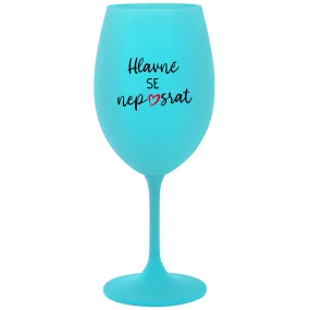 HLAVNĚ SE NEPOSRAT - tyrkysová sklenice na víno 350 ml