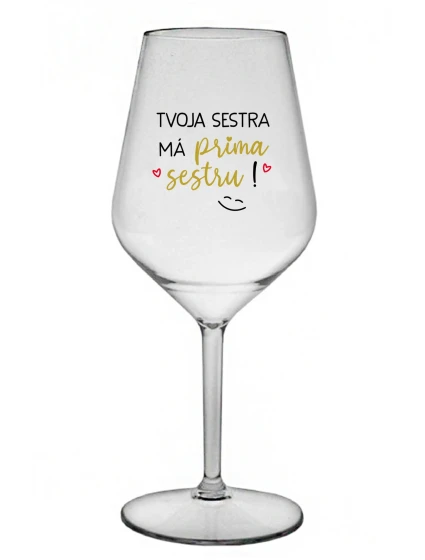TVOJA SESTRA MÁ PRIMA SESTRU! - priehľadný nerozbitný pohár na víno 470 ml
