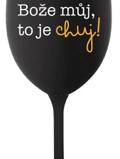 BOŽE MŮJ, TO JE CHUJ - černá sklenice na víno 350 ml