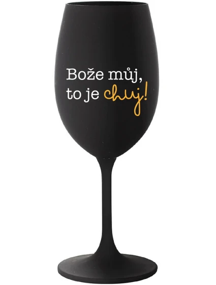 BOŽE MŮJ, TO JE CHUJ - černá sklenice na víno 350 ml