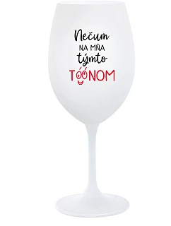 NEDIV SA NA MŇA S TAKÝMTO TÓNOM - pohár na biele víno 350 ml