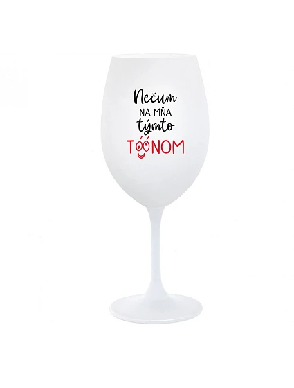 NEDIV SA NA MŇA S TAKÝMTO TÓNOM - pohár na biele víno 350 ml