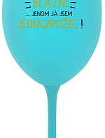 VŠICHNI JSOU BLÁZNI...JENOM JÁ JSEM JEDNOROŽEC! - tyrkysová sklenice na víno 350 ml