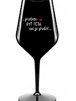 ...PRETOŽE BYŤ TETA NIE JE PRDEL... - čierny nerozbitný pohár na víno 470 ml