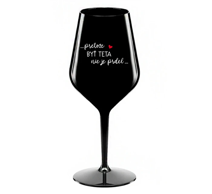 ...PRETOŽE BYŤ TETA NIE JE PRDEL... - čierny nerozbitný pohár na víno 470 ml