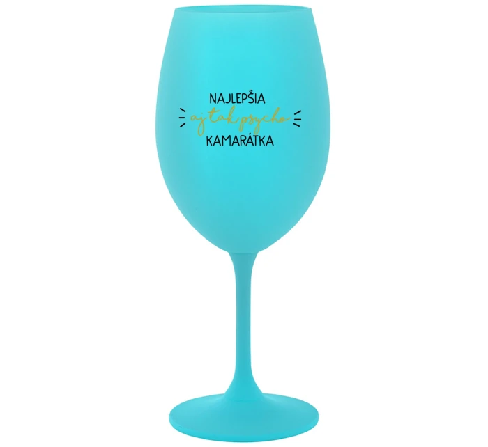 NAJLEPŠIA  AJ TAK PSYCHO KAMARÁTKA - tyrkysový pohár na víno 350 ml