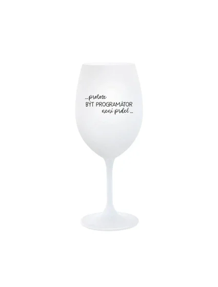 PROTOŽE BÝT PROGRAMÁTOR NENÍ PRDEL - bílá sklenice na víno 350 ml PROTOŽE BÝT PROGRAMÁTOR NENÍ PRDEL - bílá sklenice na víno 350 ml