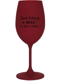 JSEM KRÁSNÝ A SEXY! (A TAKY VTIPNÝ...) - bordo sklenice na víno 350 ml
