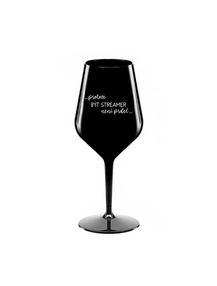 PROTOŽE BÝT STREAMER NENÍ PRDEL - černá nerozbitná sklenice na víno 470 ml