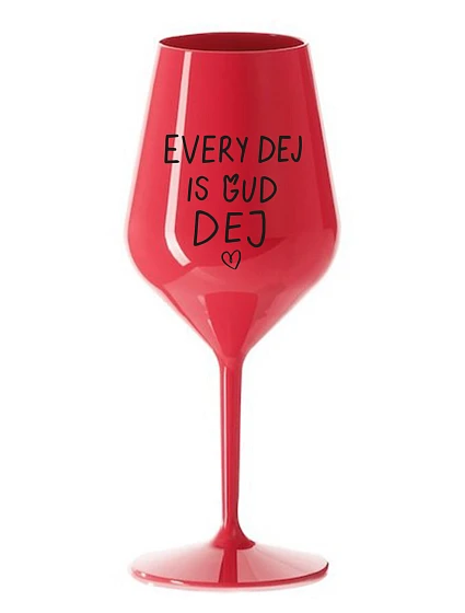 EVERY DEJ IS GUD DEJ - červený nerozbitný pohár na víno 470 ml