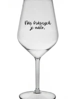 NÁS KRÁSNYCH JE MÁLO. - priehľadný nerozbitný pohár na víno 470 ml