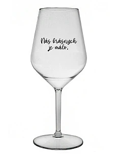 NÁS KRÁSNYCH JE MÁLO. - priehľadný nerozbitný pohár na víno 470 ml