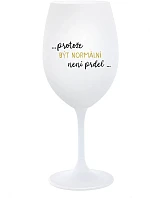 ...KEĎŽE BYŤ NORMÁLNY NIE JE PRELIMINÁRNE... - pohár na biele víno 350 ml