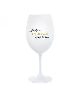 ...KEĎŽE BYŤ NORMÁLNY NIE JE PRELIMINÁRNE... - pohár na biele víno 350 ml
