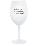 ...PROTOŽE BÝT NEVĚSTA NENÍ PRDEL... - bílá sklenice na víno 350 ml
