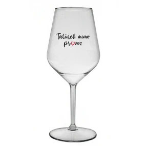 TATÍNEK MIMO PROVOZ - čirá nerozbitná sklenice na víno 470 ml