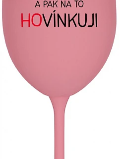LOVÍNKUJI A PAK NA TO HOVÍNKUJI - růžová sklenice na víno 350 ml