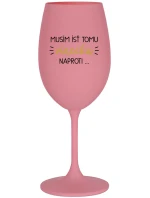 MUSÍM ÍSŤ TOMU VÍNEČKU NAPROTI... - ružový pohár na víno 350 ml