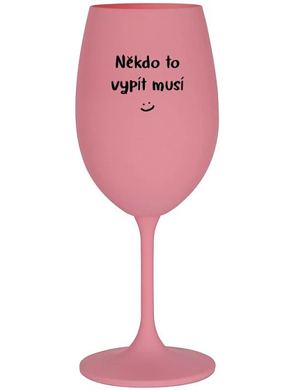 SOMEONE HAS TO SING - ružový pohár na víno 350 ml