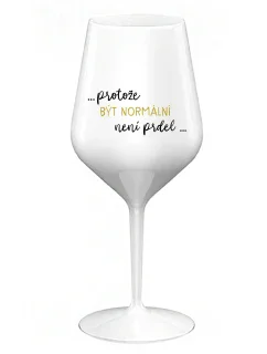 ...KEĎŽE BYŤ NORMÁLNY NIE JE PRELOMOVÉ... - biely nerozbitný pohár na víno 470 ml