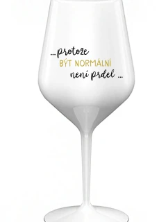 ...KEĎŽE BYŤ NORMÁLNY NIE JE PRELOMOVÉ... - biely nerozbitný pohár na víno 470 ml