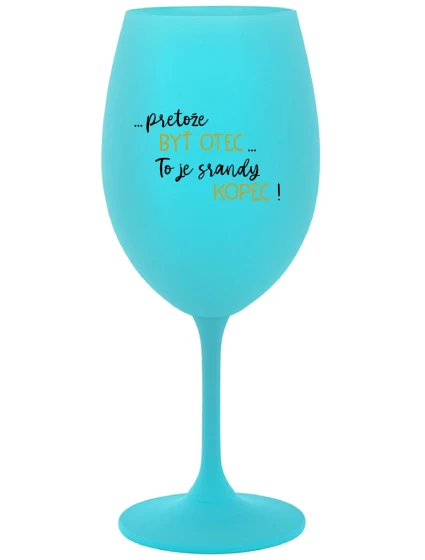 ...Pretože byť otcom... je poriadny kopec! - tyrkysový pohár na víno 350 ml ...Pretože byť otcom... je poriadny kopec! - tyrkysový pohár na víno 350 ml