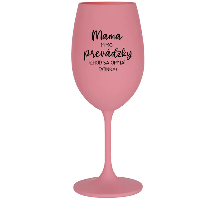 MAMA MIMO PREVÁDZKY (CHOĎ SA OPÝTAŤ TATINKA) - ružový pohár na víno 350 ml