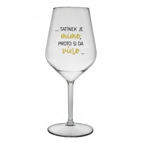 ...TATÍNEK JE MIMO, PROTO SI DÁ VÍNO... - čirá nerozbitná sklenice na víno 470 ml ...TATÍNEK JE MIMO, PROTO SI DÁ VÍNO... - čirá nerozbitná sklenice na víno 470 ml
