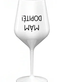 MÁM DOPITÉ! - biely nerozbitný pohár na víno 470 ml