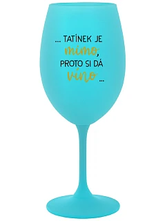 ...TATÍNEK JE VONKU, TAK CHCE VÍNO... - tyrkysový pohár na víno 350 ml