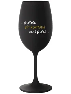 ...KEĎŽE BYŤ NORMÁLNY NIE JE PREL... - čierny pohár na víno 350 ml